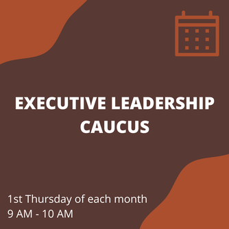 Executive Leadership Caucus, 1st Thursday of each month, 9 AM - 10 AM