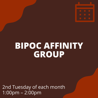 BIPOC Affinity Group, 2nd Tuesday of each month, 1 PM - 2 PM